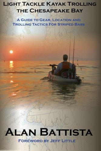 Light Tackle Kayak Trolling the Chesapeake Bay: A Guide to Gear, Location and Trolling Tactics for Striped Bass