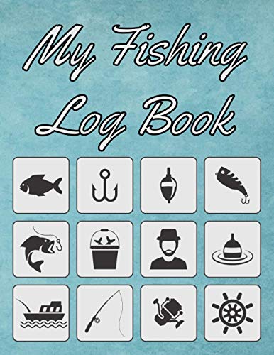 My Fishing Log Book: Notebook For Your Fishing Trips | Keep Track Of Locations, Weather, The Fish You’ve Caught & Many More